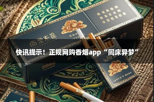 快讯提示！正规网购香烟app“同床异梦”