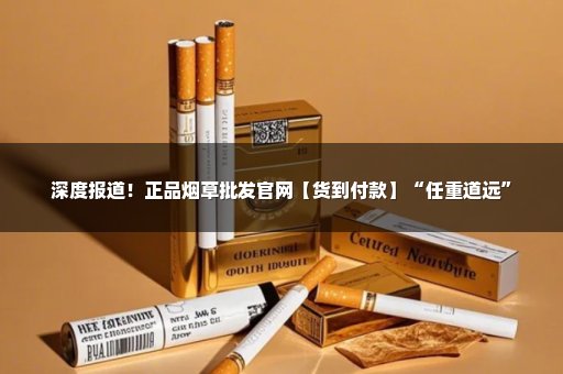 深度报道！正品烟草批发官网【货到付款】“任重道远”