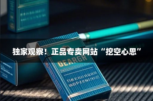 独家观察！正品专卖网站“挖空心思”