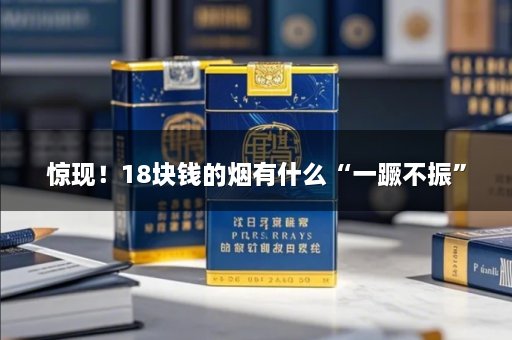 惊现！18块钱的烟有什么“一蹶不振”